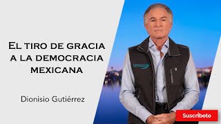 317 Dionisio Gutiérrez El tiro de gracia a la democracia mexicana Razón de Estado [upl. by Airetas948]