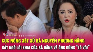 Cực nóng xét xử bà Nguyễn Phương Hằng Bất ngờ lời khai của bà Hằng về ông Dũng “lò vôi” [upl. by Almira724]