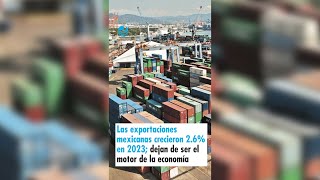 Las exportaciones mexicanas crecieron 26 en 2023 dejan de ser el motor de la economía [upl. by Davilman713]