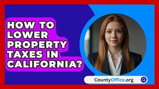 How To Lower Property Taxes In California  CountyOfficeorg [upl. by Gusti]