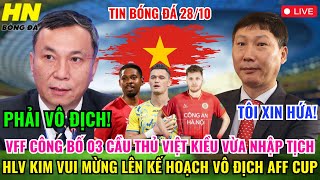 🔴TRỰC TIẾP VFF CÔNG BỐ 03 CẦU THỦ VỪA NHẬP TỊCH HLV KIM VUI MỪNG LÊN KẾ HOẠCH VÔ ĐỊCH AFF CUP [upl. by Skelly]