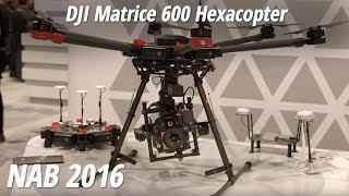 NAB 2016 DJI Matrice 600 Hexacopter [upl. by Aicylla]