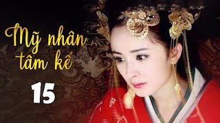 MỸ NHÂN TÂM KẾ  Tập 15  Phim Cung Đấu Cực Hấp Dẫn Thuyết Minh [upl. by Ttenyl]