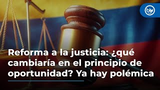 Reforma a la justicia ¿qué cambiaría en el principio de oportunidad Ya hay polémica [upl. by Chainey]