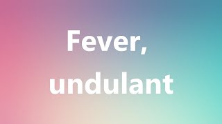 Fever undulant  Medical Meaning and Pronunciation [upl. by Furnary]