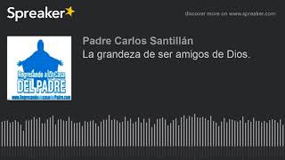 La grandeza de ser amigos de Dios P Santillán [upl. by Aleinad]