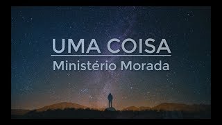 Uma Coisa  Ministério Morada Letra [upl. by Sothena]