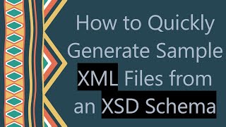 How to Quickly Generate Sample XML Files from an XSD Schema [upl. by Jacky]