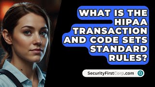 What Is The HIPAA Transaction And Code Sets Standard Rules  SecurityFirstCorpcom [upl. by Bromleigh915]