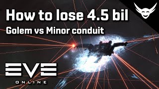 EVE Online  How to lose 45 bil in 5 min Golem Minor Conduit [upl. by Seiter650]