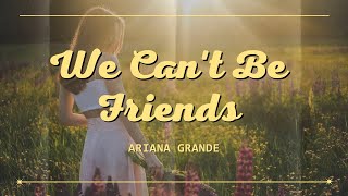 We Cant Be Friends Lyrics  Ariana Grande  Dreamy Tunes 2024 [upl. by Hirz]