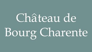 How to Pronounce Château de Bourg Charente Correctly in French [upl. by Strickler]