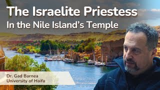 The Israelite Priestess in the Nile Island’s Temple  A Groundbreaking Discovery  Dr Gad Barnea [upl. by Ebony]