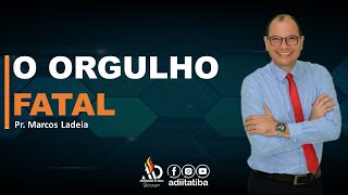 O ORGULHO FATAL  Pr Marcos Ladeia [upl. by Arihsa]