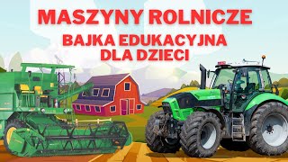 MASZYNY ROLNICZE DLA DZIECI BAJKA EDUKACYJNA  TRAKTOR KOMBAJN [upl. by Mada56]