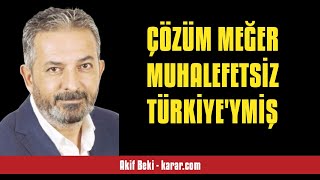 AKİF BEKİ ÇÖZÜM MEĞER MUHALEFETSİZ TÜRKİYEYMİŞ  SESLİ KÖŞE YAZISI [upl. by Lechar]