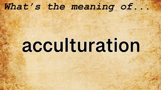 Acculturation Meaning  Definition of Acculturation [upl. by Aneeh]