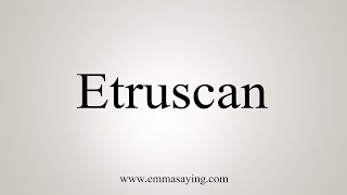 How To Say Etruscan [upl. by Regdor]