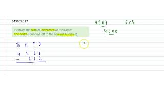 Estimate the sum or difference as indicated4567812 rounding off to the nearest hundred  6 [upl. by Nitsirk]