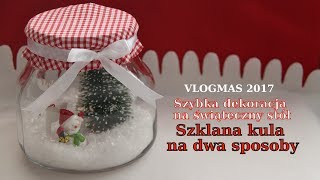 VLOGMAS 2017  Dzień 13  Szybka dekoracja  Szklana kula na dwa sposoby [upl. by Nagam]