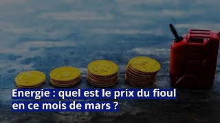 Energie  quel est le prix du fioul en ce mois de mars [upl. by Nancy]