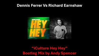 Richard Earnshaw Vs Dennis Ferrer  iCulture Hey Hey Andy Spencer 2023 Bootleg [upl. by Boycie]