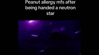 Peanut allergy mfs after being handed a neutron star meme funny memes [upl. by Izak]