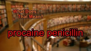 What does procaine penicillin mean [upl. by Arianie]