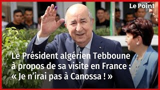 Le président algérien Tebboune à propos de sa visite en France  « Je n’irai pas à Canossa  » [upl. by Eiloj]