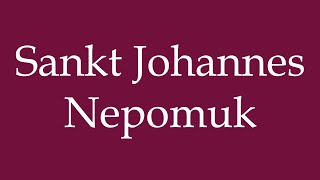 How to Pronounce Sankt Johannes Nepomuk Saint John Nepomuk Correctly in German [upl. by Lazar]