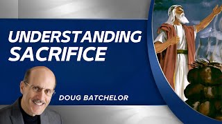 Understanding Sacrifice  Doug Batchelor  Granite Bay Hilltop SDA Church [upl. by Anawad]