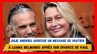 Julie Andrieu soutient Luana Belmondo après son divorce de Paul  Une déclaration touchante [upl. by Aihsekram]