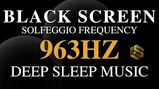 Sleep Music 963 HZ Frequency Of Gods Music For A Divine Union amp Spiritual Awakening  Black Screen [upl. by Steve168]