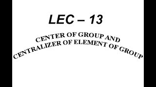 Lec – 13 Center of Group and Centralizer of Element of Group  IIT JAM  CSIR NET  GATE MA  B Sc [upl. by Preciosa]