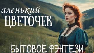 АУДИОКНИГА  АЛЕНЬКИЙ ЦВЕТОЧЕК  БЫТОВОЕ ФЭНТЕЗИ [upl. by Kerri]