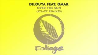 Dilouya feat Omar – Over The Sun Atjazz Remix [upl. by Dolorita]