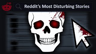 Reddits Most Disturbing Stories [upl. by Soigroeg539]