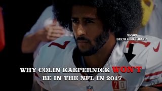 Why Colin Kaepernick Will Not Be In The NFL In 2017 [upl. by Orodoet]