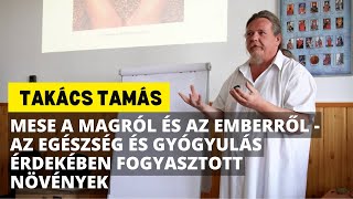 Takács Tamás Mese a magról és az emberről  az egészség és gyógyulás érdekében fogyasztott növények [upl. by Ylsew]