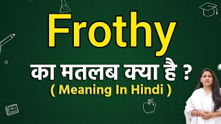 Frothy meaning in hindi  Frothy ka matlab kya hota hai  Word meaning [upl. by Hansen581]