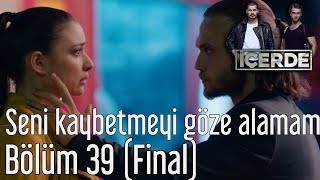 İçerde 39 Bölüm Final  Seni Kaybetmeyi Göze Alamam [upl. by Cybil]