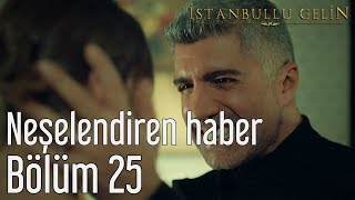 İstanbullu Gelin 25 Bölüm  Neşelendiren Haber [upl. by Annaeg168]