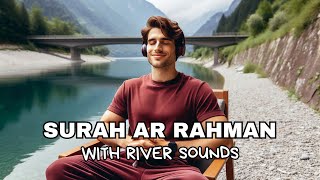 Surah Ar Rahman  River Sounds  Calm Your Soul  Calming Quran Recitation  سورة الرحمن [upl. by Domingo]