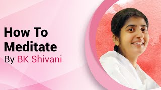 How To Meditate  By BK Shivani [upl. by Arbmahs]