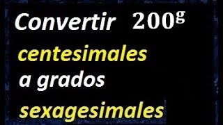 200 Centesimales a sexagesimales  convertir grado Centesimal a sexagesimal  ejemplo 20 [upl. by Durante880]