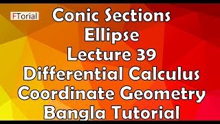 Conic Sections Ellipse  Lecture 39  Differential Calculus and Coordinate Geometry Bangla Tutorial [upl. by Ailec]