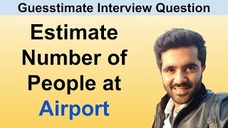 How to solve Guesstimate Questions in Interviews Estimate number of people at Airport [upl. by Enigroeg99]