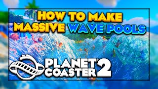 How to make MASSIVE Wave Pools in Planet Coaster 2 [upl. by Fulton]