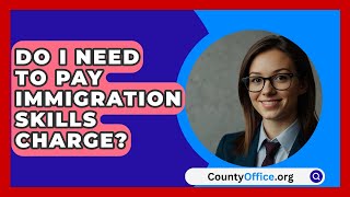 Do I Need To Pay Immigration Skills Charge  CountyOfficeorg [upl. by Michaeu906]