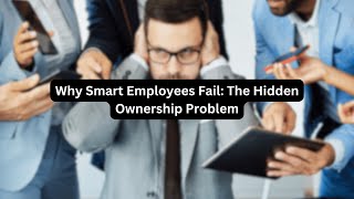 Why Smart Employees Fail The Hidden Ownership Problem [upl. by Mahau]